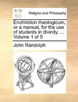 Enchiridion Theologicum, Or A Manual, For The Use Of Students In Divinity. ... Volume 1 Of 5
