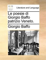 Le poesie di Giorgio Baffo patrizio Veneto.