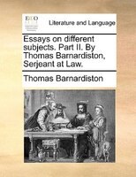 Essays On Different Subjects. Part Ii. By Thomas Barnardiston, Serjeant At Law.