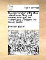 The Determination Of The Affair Betwixt Mess. Story And Hoskins, Relating To The Pennsylvania Company. The Second Edition.