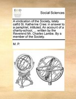 A Vindication Of The Society, Lately Call'd St. Katherine Cree: In Answer To A Pamphlet, Intituled, An Account Of A Charity-school
