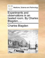 Experiments And Observations In An Heated Room. By Charles Blagden, ...