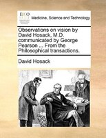Observations On Vision By David Hosack, M.d. Communicated By George Pearson ... From The Philosophical Transactions.