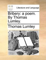 Bribery: A Poem. By Thomas Lumley.