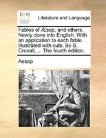 Fables Of AEsop, And Others. Newly Done Into English. With An Application To Each Fable. Illustrated With Cuts. By S. Croxall, ...