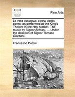 La Vera Costanza; A New Comic Opera: As Performed At The King's Theatre In The Hay-market. The Music By Signor Anfossi, ... Under