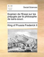 Examen De L'essai Sur Les Préjugés Par Le Philosophe De Sans-souci.