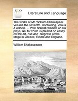 The Works Of Mr. William Shakespear. Volume The Seventh. Containing, Venus & Adonis. ... With Critical Remarks On His Plays, &c. T