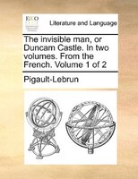 The Invisible Man, Or Duncam Castle. In Two Volumes. From The French. Volume 1 Of 2
