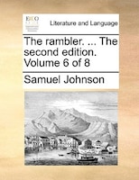 The Rambler. ... The Second Edition. Volume 6 Of 8