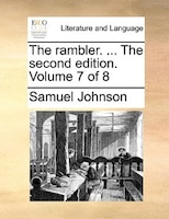 The Rambler. ... The Second Edition. Volume 7 Of 8