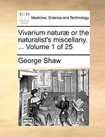 Vivarium Naturae Or The Naturalist's Miscellany. ... Volume 1 Of 25