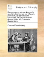 De commercio animae & corporis, quod creditur fieri vel per influxum physicum, vel per influxum spiritualem, vel per harmoniam pra