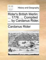 Rider's British Merlin: ... 1776. ... Compiled ... By Cardanus Rider.