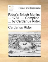Rider's British Merlin: ... 1781. ... Compiled ... By Cardanus Rider.