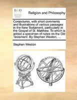 Conjectures, With Short Comments And Illustrations Of Various Passages In The New Testament, Particularly In The Gospel Of St. Mat