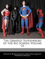 The Greatest Superheroes Of The Big Screen: Volume Iii