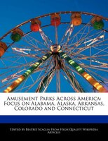 Amusement Parks Across America: Focus On Alabama, Alaska, Arkansas, Colorado And Connecticut