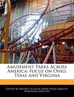 Amusement Parks Across America: Focus On Ohio, Texas And Virginia