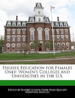 Higher Education For Females Only: Women's Colleges And Universities In The U.s.