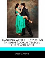 Dancing With The Stars: An Insiders Look At Seasons Three And Four