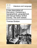 A New Description Of Merryland. Containing A Topographical, Geographical, And Natural History Of That Country. The Sixth Edition.