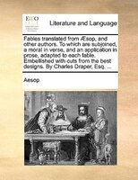 Fables Translated From AEsop, And Other Authors. To Which Are Subjoined, A Moral In Verse, And An Application In Prose, Adapted To