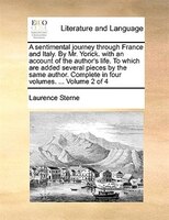 A Sentimental Journey Through France And Italy. By Mr. Yorick. With An Account Of The Author's Life. To Which Are Added Several Pi