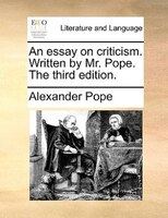 An Essay On Criticism. Written By Mr. Pope. The Third Edition.