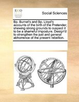 Bp. Burnet's And Bp. Lloyd's Accounts Of The Birth Of The Pretender; Shewing Strong Grounds To Suspect It To Be A Shameful Impostu