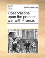 Observations Upon The Present War With France.
