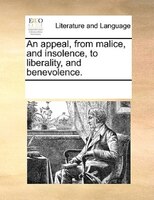 An Appeal, From Malice, And Insolence, To Liberality, And Benevolence.