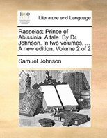 Rasselas; Prince Of Abissinia. A Tale. By Dr. Johnson. In Two Volumes. ... A New Edition. Volume 2 Of 2