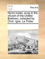 Hymn-tunes, Sung In The Church Of The United Brethren, Collected By Chrn. Igns. La Trobe.