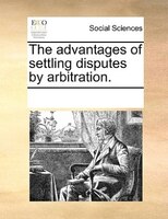 The Advantages Of Settling Disputes By Arbitration.