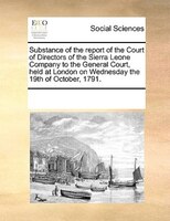 Substance Of The Report Of The Court Of Directors Of The Sierra Leone Company To The General Court, Held At London On Wednesday Th