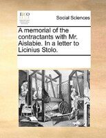 A Memorial Of The Contractants With Mr. Aislabie. In A Letter To Licinius Stolo.