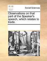 Observations On That Part Of The Speaker's Speech, Which Relates To Trade.