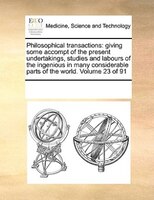 Philosophical Transactions: Giving Some Accompt Of The Present Undertakings, Studies And Labours Of The Ingenious In Many Consi