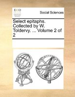 Select Epitaphs. Collected By W. Toldervy. ...  Volume 2 Of 2