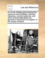 An Act For Dividing And Inclosing The Open And Commonfields, Common Meadows, Common Pastures, And Other Commonable Lands And Groun