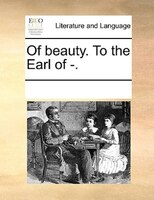 Of Beauty. To The Earl Of -.