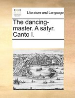 The Dancing-master. A Satyr. Canto I.