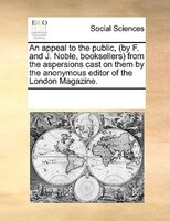 An Appeal To The Public, (by F. And J. Noble, Booksellers) From The Aspersions Cast On Them By The Anonymous Editor Of The London