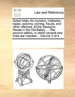 Select Trials, For Murders, Robberies, Rapes, Sodomy, Coining, Frauds, And Other Offences. At The Sessions-house In The Old-bailey