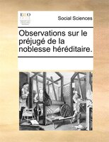 Observations Sur Le Préjugé De La Noblesse Héréditaire.