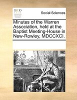 Minutes Of The Warren Association, Held At The Baptist Meeting-house In New-rowley, Mdccxci.