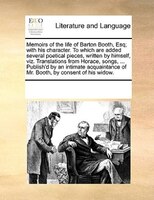 Memoirs Of The Life Of Barton Booth, Esq; With His Character. To Which Are Added Several Poetical Pieces, Written By Himself, Viz.
