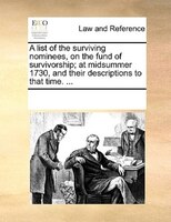 A List Of The Surviving Nominees, On The Fund Of Survivorship; At Midsummer 1730, And Their Descriptions To That Time. ...