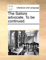 The Sailors Advocate. To Be Continued.